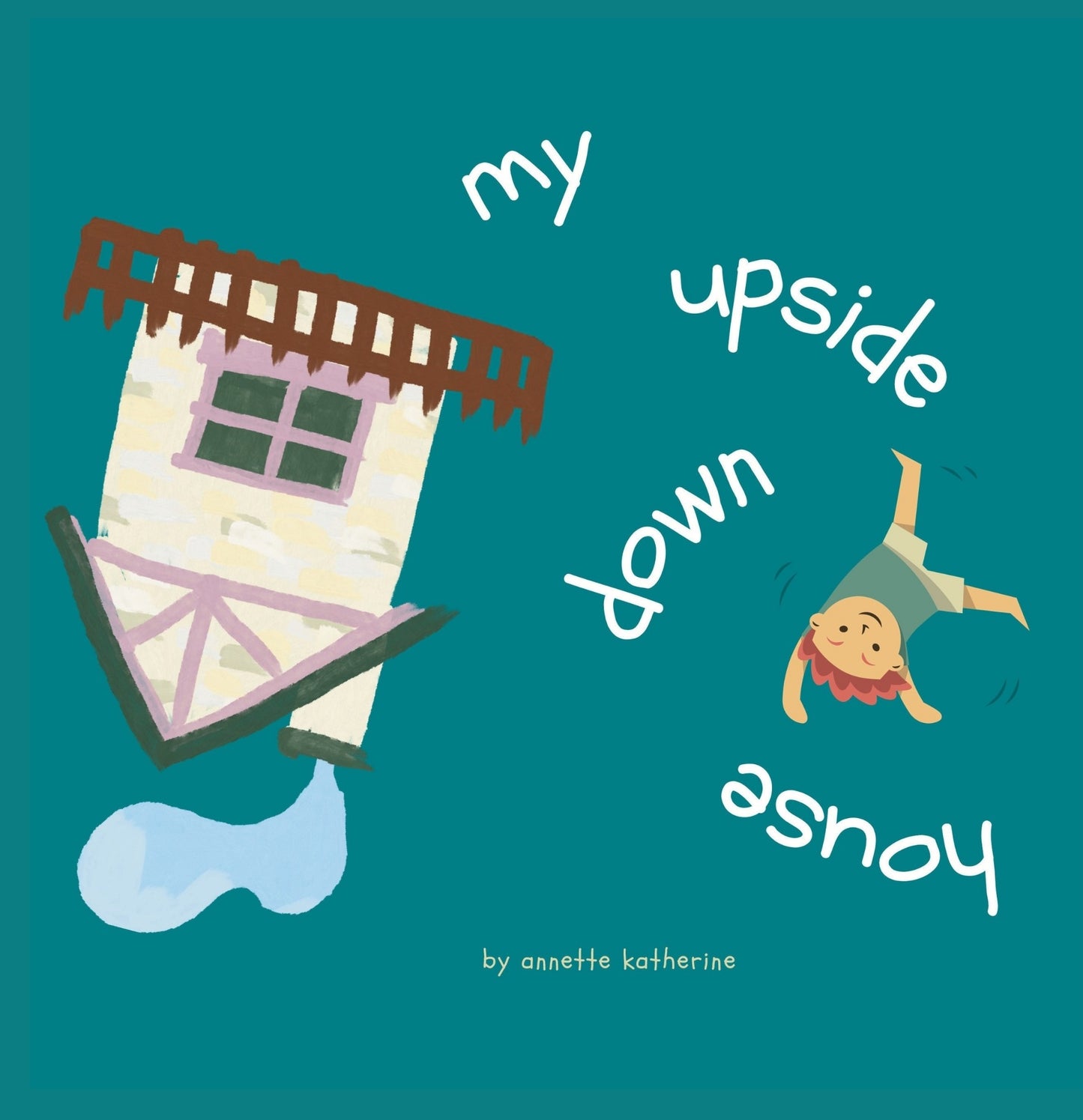 My Upside Down House, Annette Katherine