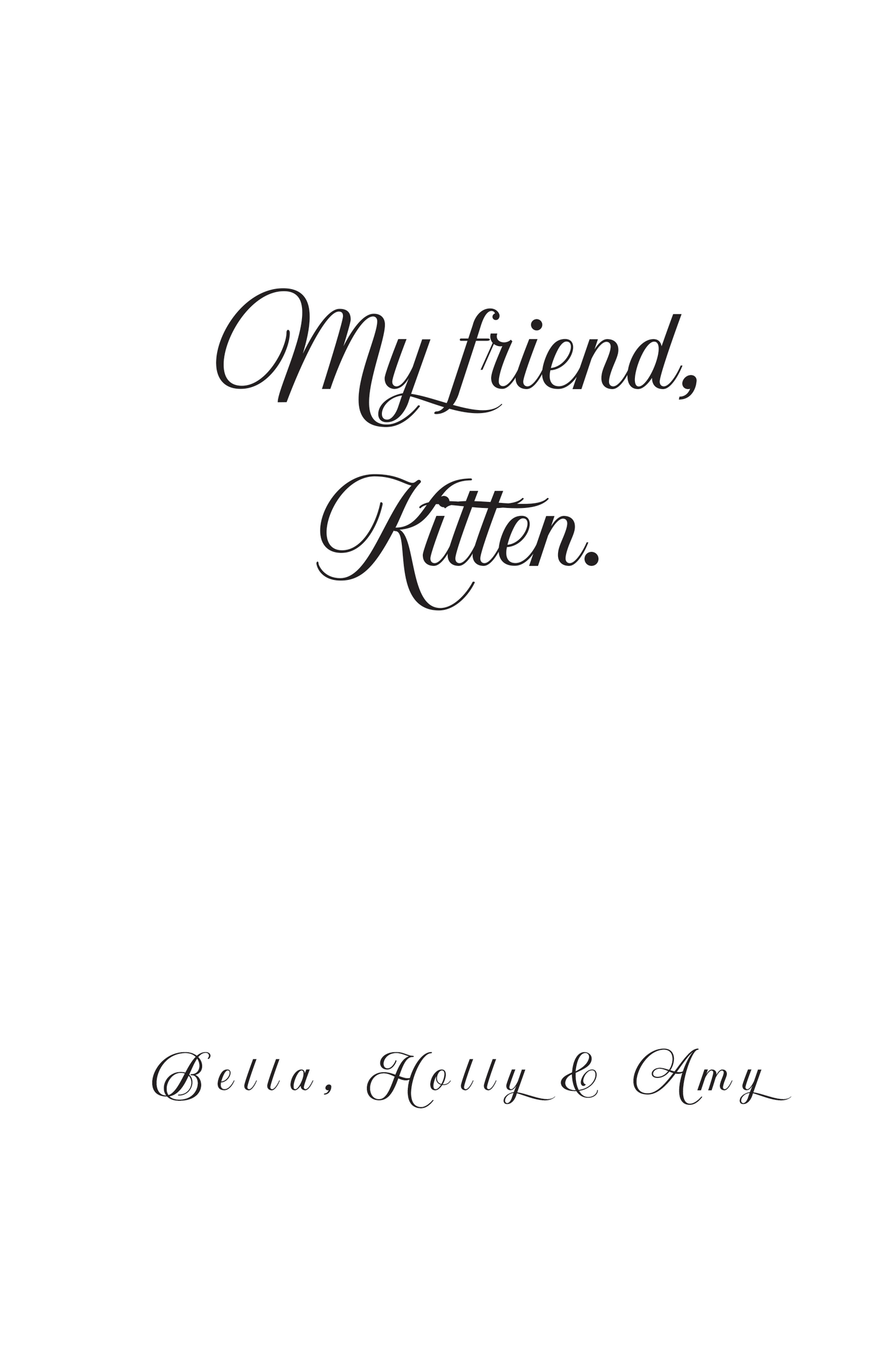 My Friend, Kitten, by Bella, Holly and Amy